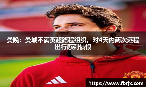 曼晚：曼城不满英超路程组织，对4天内两次远程出行感到愤恨